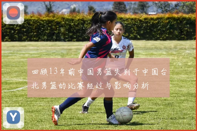 回顾13年前中国男篮失利于中国台北男篮的比赛经过与影响分析