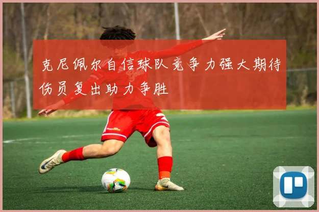 克尼佩尔自信球队竞争力强大期待伤员复出助力争胜
