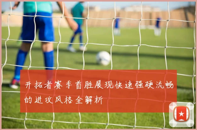 开拓者赛季首胜展现快速强硬流畅的进攻风格全解析