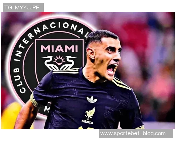 迈阿密愿支付1500万解约金引进27岁墨西哥国脚前锋博特拉梅